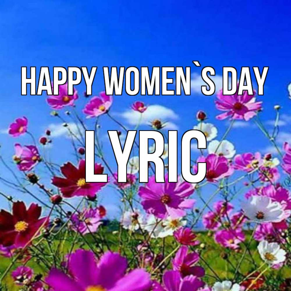Greetings card с именем, Lyric happy women`s day цветы Greetings with text for free download 